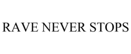 RAVE NEVER STOPS trademark
