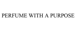 PERFUME WITH A PURPOSE trademark