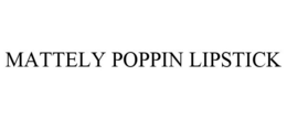 MATTELY POPPIN LIPSTICK trademark