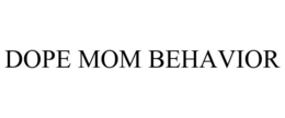 DOPE MOM BEHAVIOR trademark