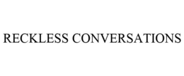 RECKLESS CONVERSATIONS trademark