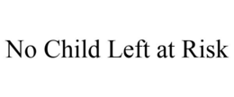 NO CHILD LEFT AT RISK trademark