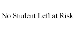 NO STUDENT LEFT AT RISK trademark