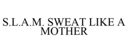 S.L.A.M. SWEAT LIKE A MOTHER trademark