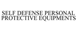 SELF DEFENSE PERSONAL PROTECTIVE EQUIPMENTS trademark