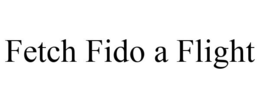 FETCH FIDO A FLIGHT trademark