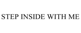 STEP INSIDE WITH ME trademark