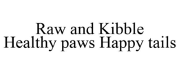 RAW AND KIBBLE HEALTHY PAWS HAPPY TAILS trademark