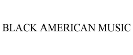BLACK AMERICAN MUSIC trademark