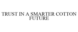 TRUST IN A SMARTER COTTON FUTURE trademark