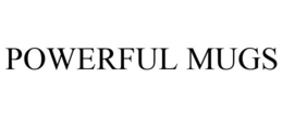 POWERFUL MUGS trademark