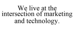 WE LIVE AT THE INTERSECTION OF MARKETING AND TECHNOLOGY. trademark