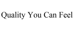 QUALITY YOU CAN FEEL trademark