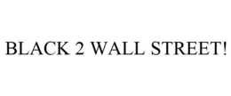 BLACK 2 WALL STREET! trademark