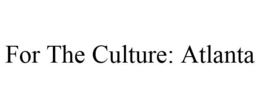 FOR THE CULTURE: ATLANTA trademark