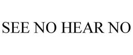 SEE NO HEAR NO trademark