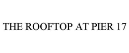 THE ROOFTOP AT PIER 17 trademark