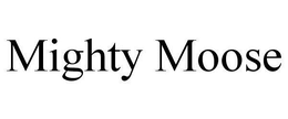 MIGHTY MOOSE trademark