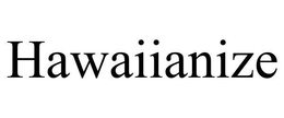 HAWAIIANIZE trademark