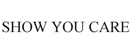 SHOW YOU CARE trademark