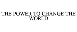 THE POWER TO CHANGE THE WORLD trademark