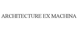 ARCHITECTURE EX MACHINA trademark