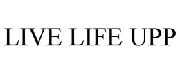 LIVE LIFE UPP trademark
