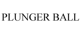 PLUNGER BALL trademark