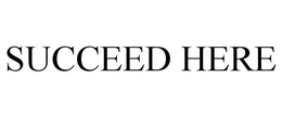 SUCCEED HERE trademark