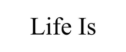LIFE IS trademark