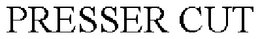 PRESSER CUT trademark