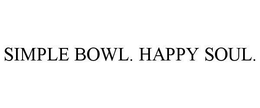 SIMPLE BOWL. HAPPY SOUL. trademark