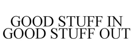 GOOD STUFF IN GOOD STUFF OUT trademark