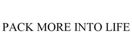 PACK MORE INTO LIFE trademark