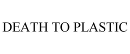 DEATH TO PLASTIC trademark