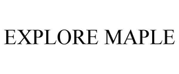 EXPLORE MAPLE trademark