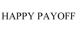 HAPPY PAYOFF trademark