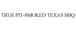TRUE PIT-SMOKED TEXAS BBQ trademark