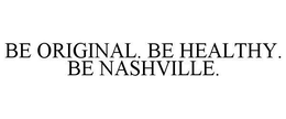 BE ORIGINAL. BE HEALTHY. BE NASHVILLE. trademark