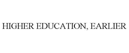 HIGHER EDUCATION, EARLIER trademark