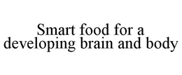 SMART FOOD FOR A DEVELOPING BRAIN AND BODY trademark