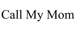 CALL MY MOM trademark