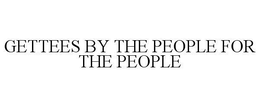 GETTEES BY THE PEOPLE FOR THE PEOPLE trademark