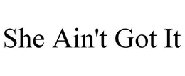 SHE AIN'T GOT IT trademark