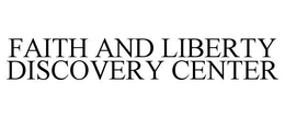 FAITH AND LIBERTY DISCOVERY CENTER trademark