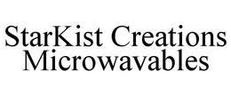 STARKIST CREATIONS MICROWAVABLES trademark