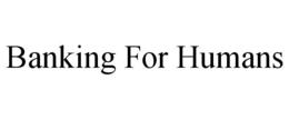 BANKING FOR HUMANS trademark