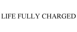 LIFE FULLY CHARGED trademark