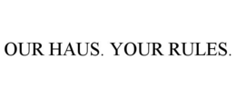 OUR HAUS. YOUR RULES. trademark