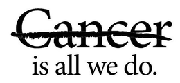 CANCER IS ALL WE DO. trademark